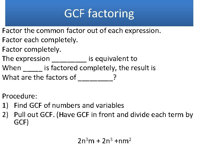 GCF factoring Factor the common factor out of each expression. Factor each completely. Factor