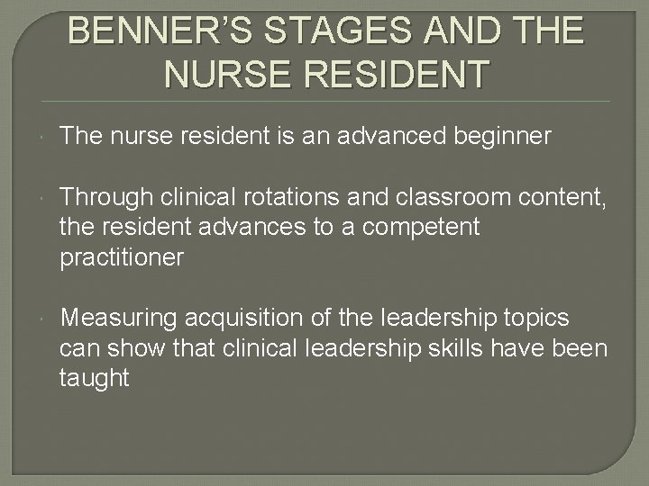 BENNER’S STAGES AND THE NURSE RESIDENT The nurse resident is an advanced beginner Through