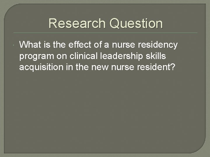 Research Question What is the effect of a nurse residency program on clinical leadership