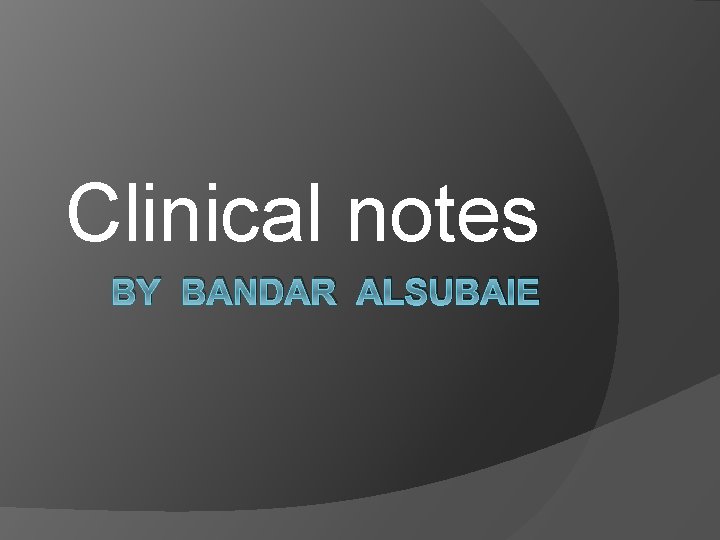 Clinical notes BY BANDAR ALSUBAIE 