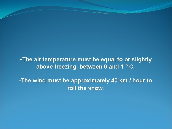 -The air temperature must be equal to or slightly above freezing, between 0 and