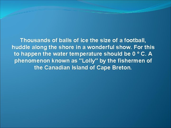 Thousands of balls of ice the size of a football, huddle along the shore