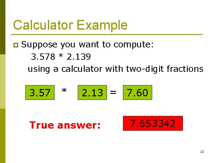 Calculator Example p Suppose you want to compute: 3. 578 * 2. 139 using