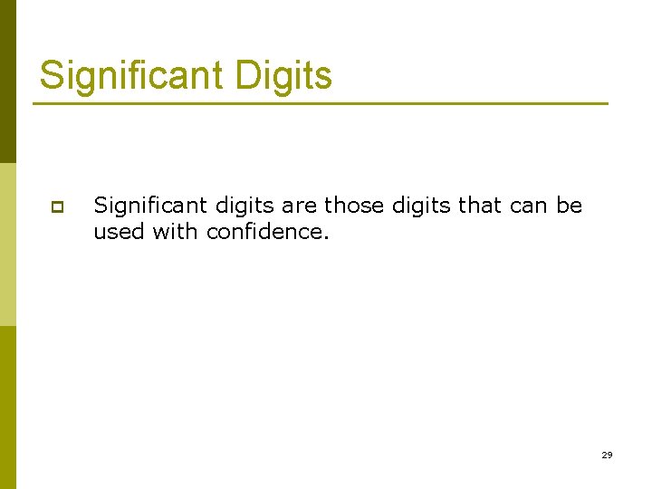 Significant Digits p Significant digits are those digits that can be used with confidence.