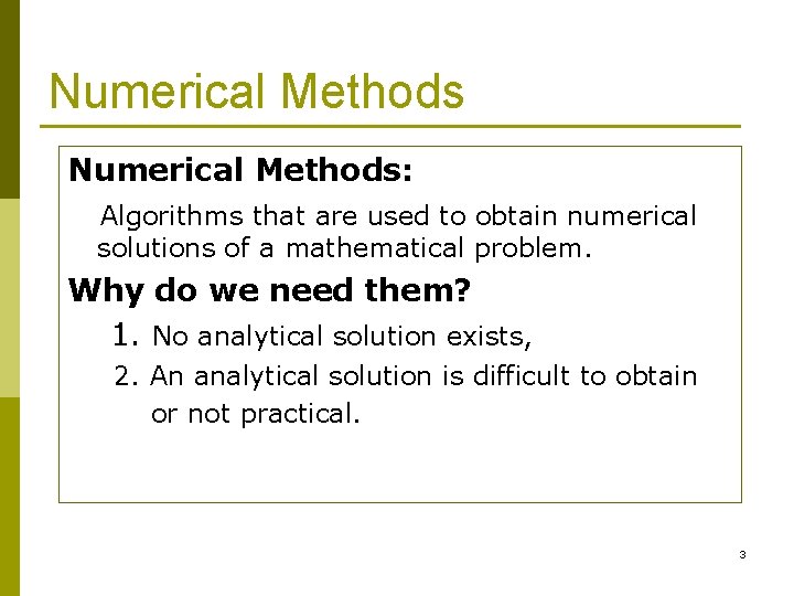 Numerical Methods: Algorithms that are used to obtain numerical solutions of a mathematical problem.