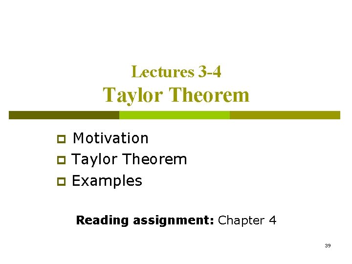 Lectures 3 -4 Taylor Theorem p p p Motivation Taylor Theorem Examples Reading assignment: