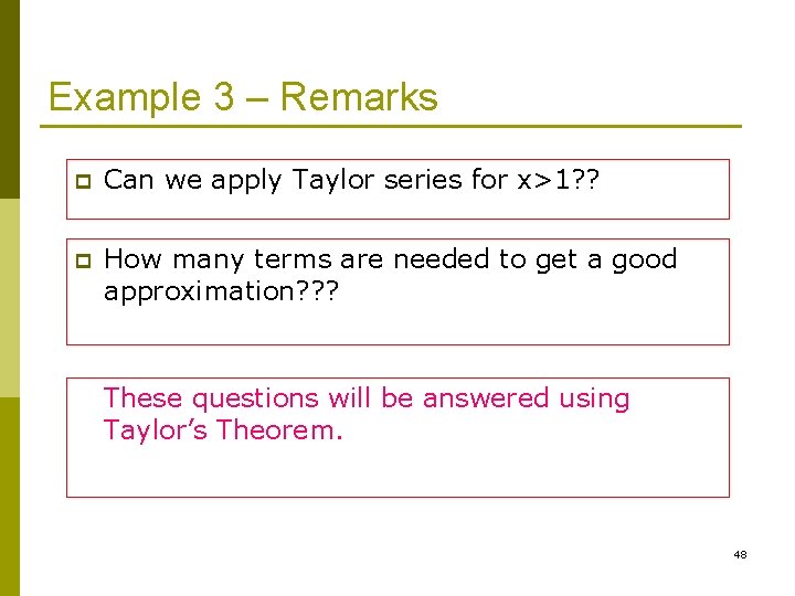 Example 3 – Remarks p Can we apply Taylor series for x>1? ? p