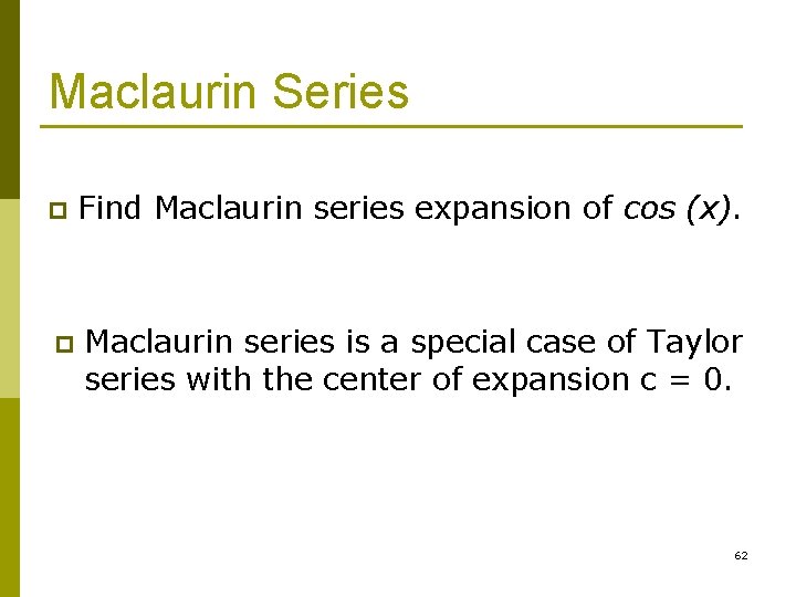 Maclaurin Series p Find Maclaurin series expansion of cos (x). p Maclaurin series is