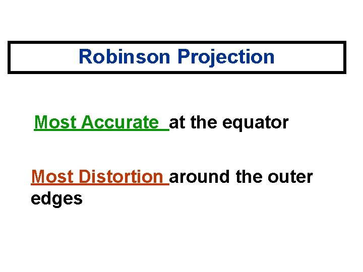 Robinson Projection Most Accurate at the equator Most Distortion around the outer edges 