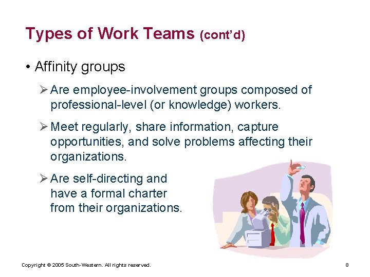 Types of Work Teams (cont’d) • Affinity groups Ø Are employee-involvement groups composed of