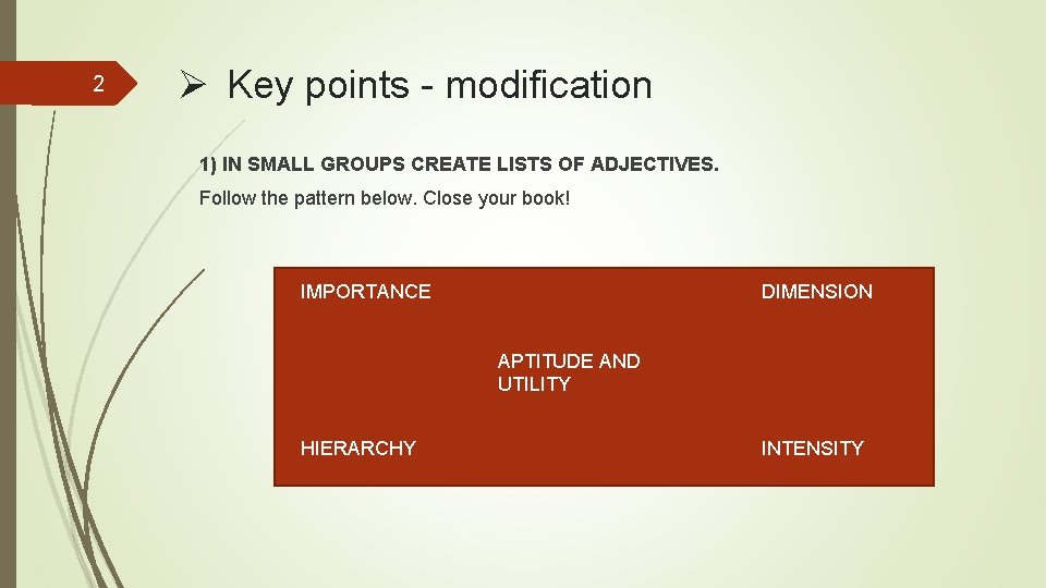 2 Ø Key points - modification 1) IN SMALL GROUPS CREATE LISTS OF ADJECTIVES.