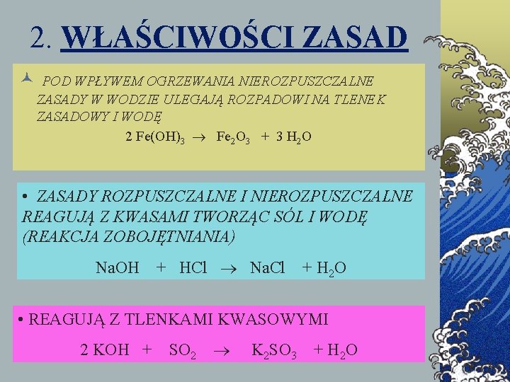 2. WŁAŚCIWOŚCI ZASAD © POD WPŁYWEM OGRZEWANIA NIEROZPUSZCZALNE ZASADY W WODZIE ULEGAJĄ ROZPADOWI NA