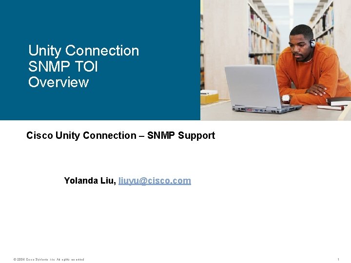 Unity Connection SNMP TOI Overview Cisco Unity Connection – SNMP Support Yolanda Liu, liuyu@cisco.