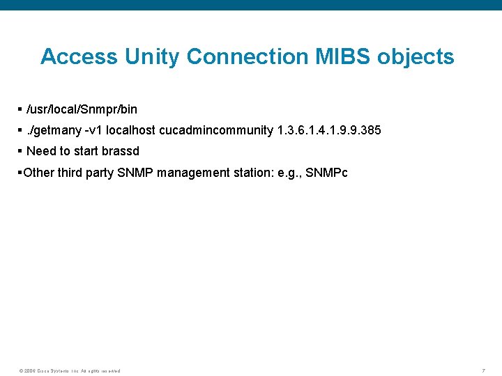 Access Unity Connection MIBS objects § /usr/local/Snmpr/bin §. /getmany -v 1 localhost cucadmincommunity 1.