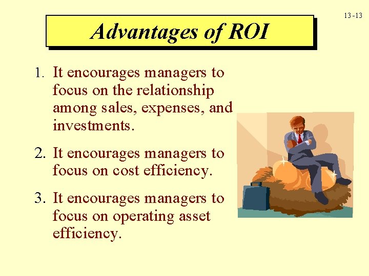 Advantages of ROI 1. It encourages managers to focus on the relationship among sales,