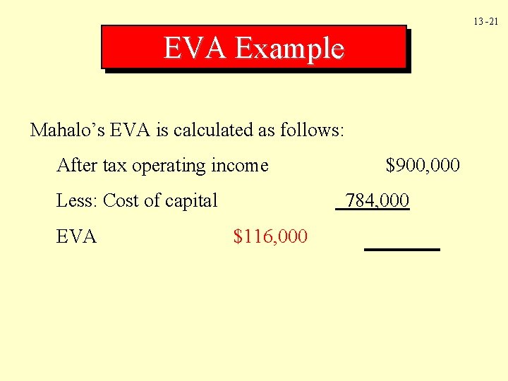 13 -21 EVA Example Mahalo’s EVA is calculated as follows: After tax operating income