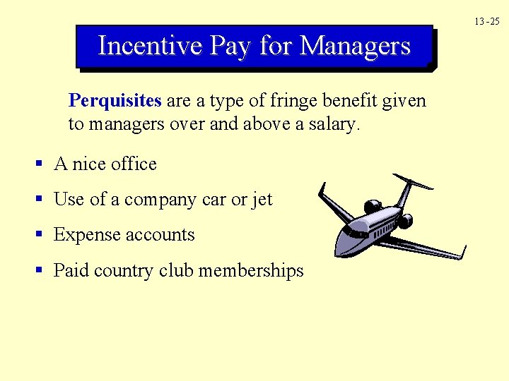 13 -25 Incentive Pay for Managers Perquisites are a type of fringe benefit given