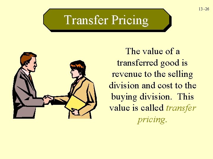 13 -26 Transfer Pricing The value of a transferred good is revenue to the