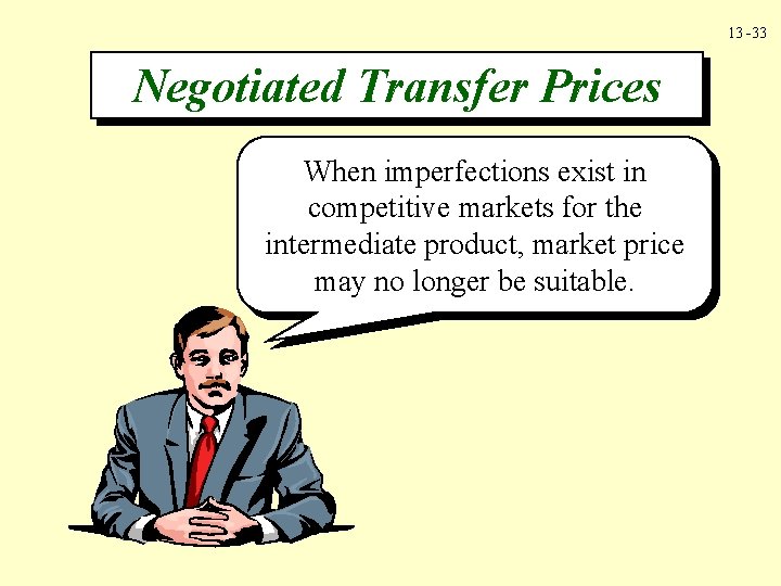 13 -33 Negotiated Transfer Prices When imperfections exist in competitive markets for the intermediate