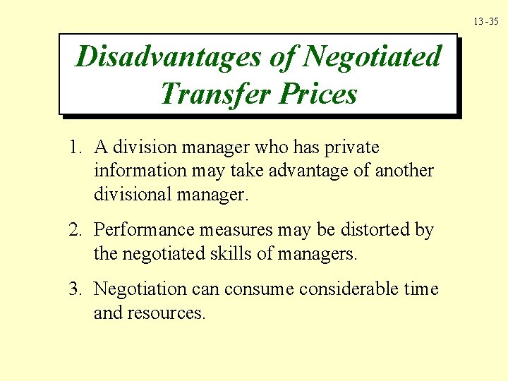 13 -35 Disadvantages of Negotiated Transfer Prices 1. A division manager who has private