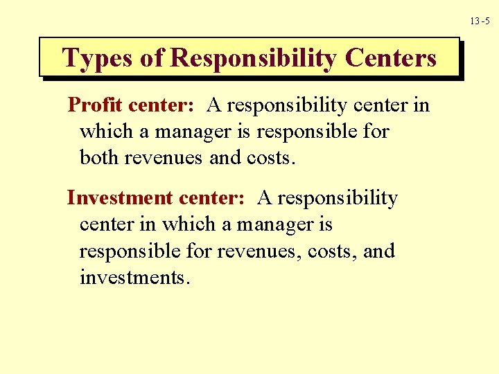 13 -5 Types of Responsibility Centers Profit center: A responsibility center in which a