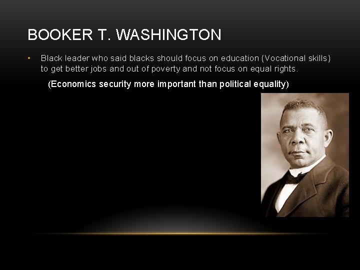 BOOKER T. WASHINGTON • Black leader who said blacks should focus on education (Vocational