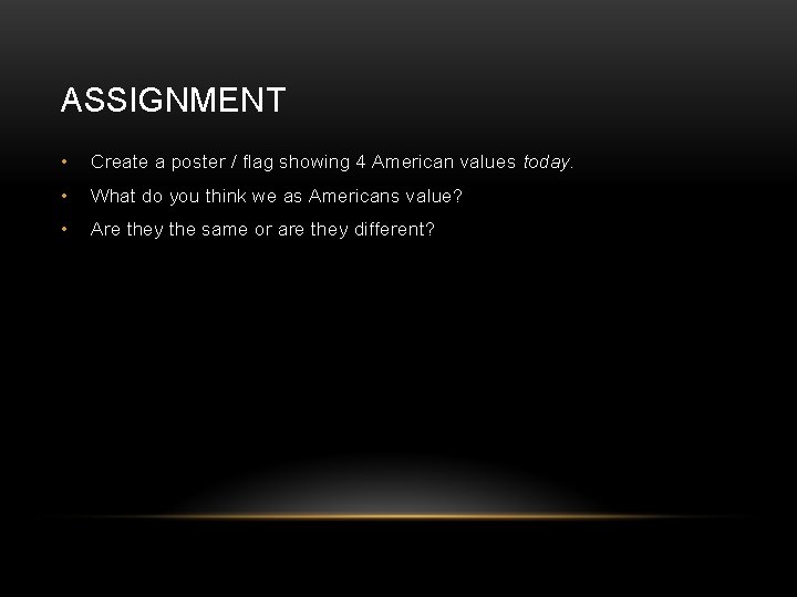 ASSIGNMENT • Create a poster / flag showing 4 American values today. • What