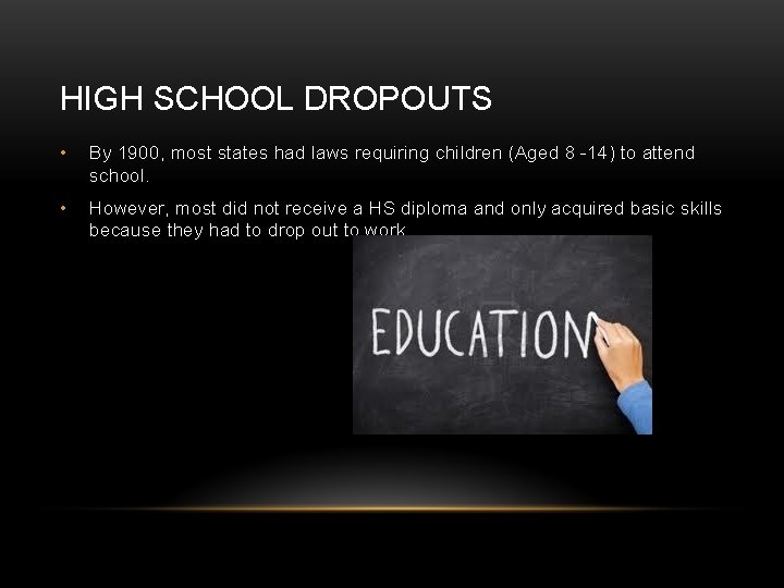 HIGH SCHOOL DROPOUTS • By 1900, most states had laws requiring children (Aged 8