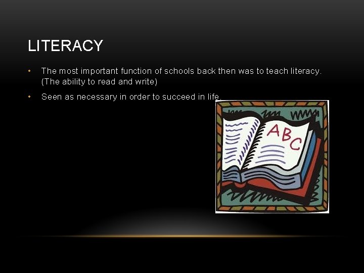 LITERACY • The most important function of schools back then was to teach literacy.