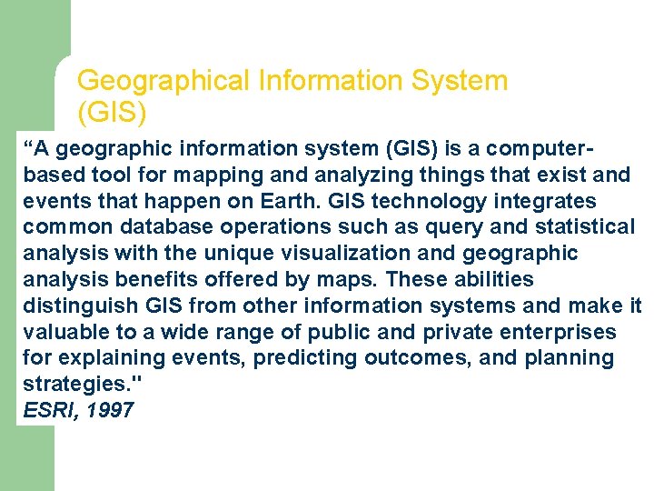 Geographical Information System (GIS) “A geographic information system (GIS) is a computerbased tool for