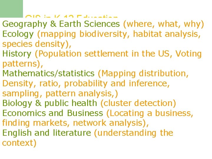 GIS in K-12 Education Geography & Earth Sciences (where, what, why) Ecology (mapping biodiversity,