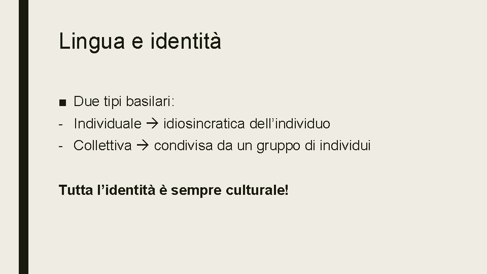 Lingua e identità ■ Due tipi basilari: - Individuale idiosincratica dell’individuo - Collettiva condivisa