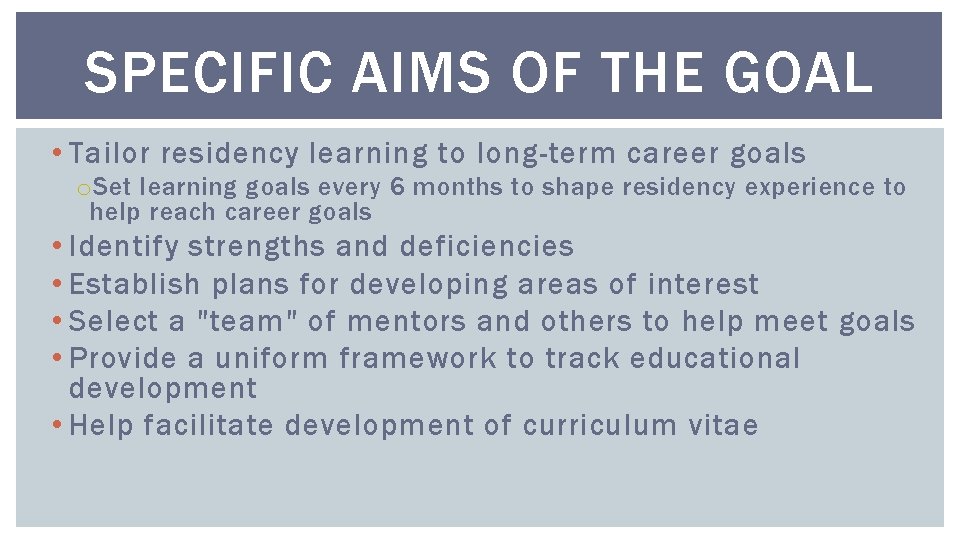 SPECIFIC AIMS OF THE GOAL • Tailor residency learning to long-term career goals o