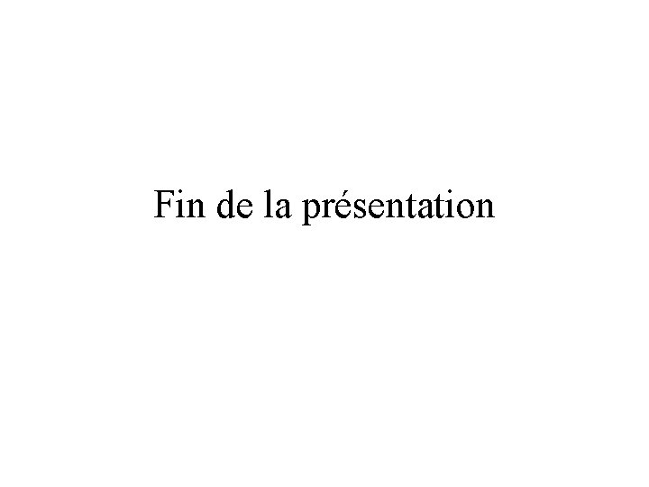 Fin de la présentation 