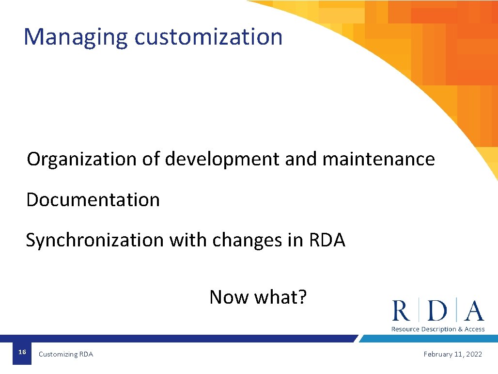 Managing customization Organization of development and maintenance Documentation Synchronization with changes in RDA Now