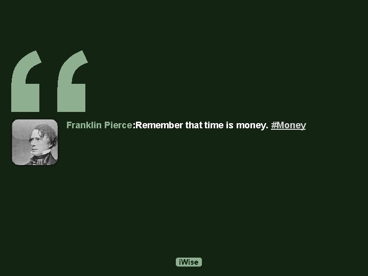 “ Franklin Pierce: Remember that time is money. #Money 