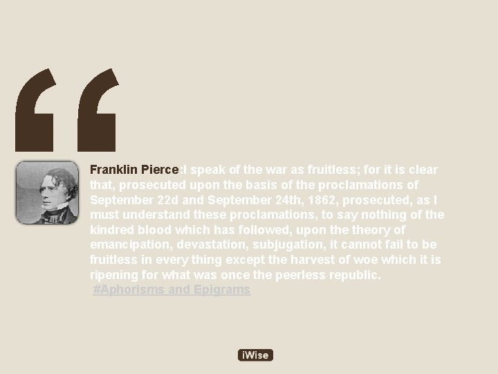 “ Franklin Pierce: I speak of the war as fruitless; for it is clear