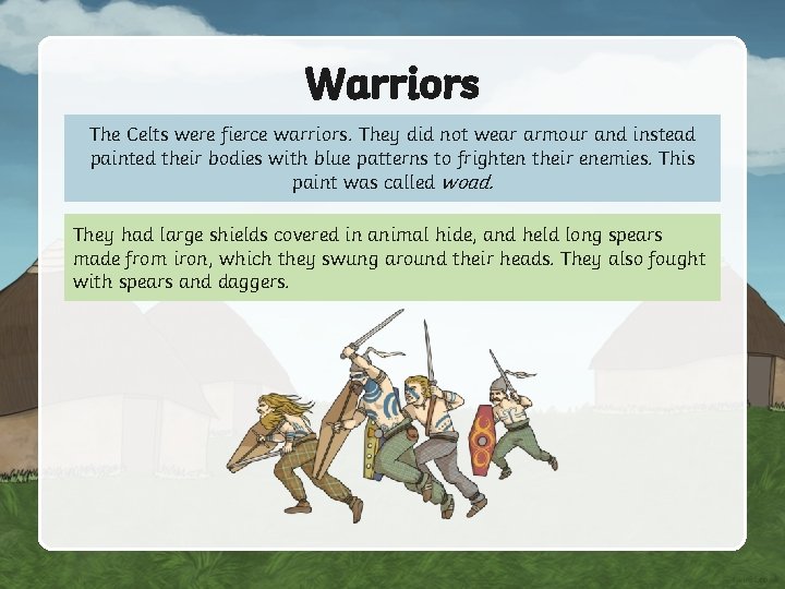 Warriors The Celts were fierce warriors. They did not wear armour and instead painted