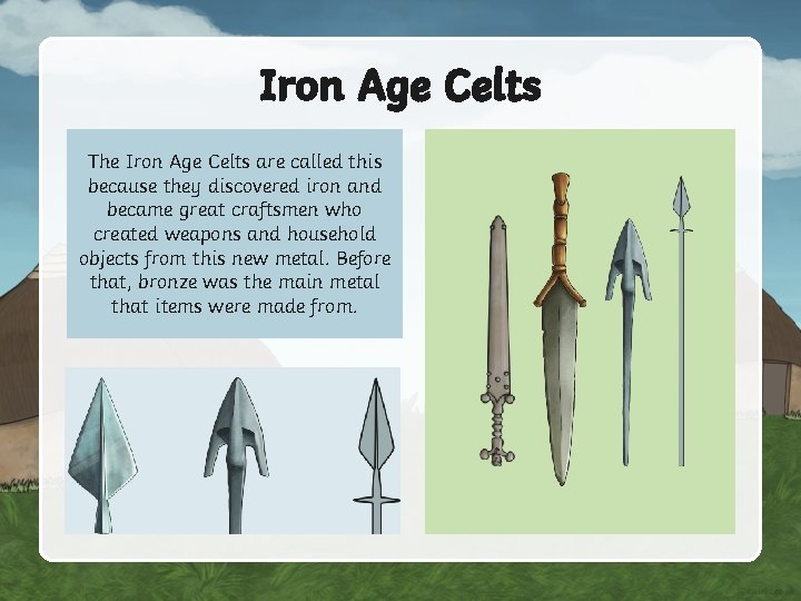 Iron Age Celts The Iron Age Celts are called this because they discovered iron