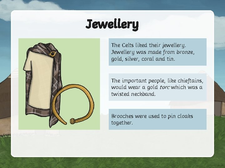 Jewellery The Celts liked their jewellery. Jewellery was made from bronze, gold, silver, coral