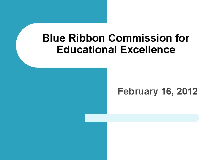 Blue Ribbon Commission for Educational Excellence February 16, 2012 