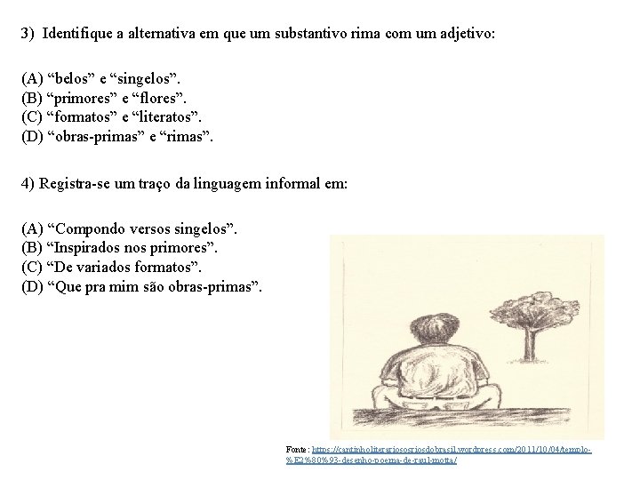 3) Identifique a alternativa em que um substantivo rima com um adjetivo: (A) “belos”