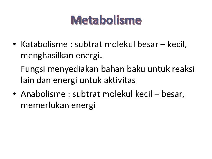 Metabolisme • Katabolisme : subtrat molekul besar – kecil, menghasilkan energi. Fungsi menyediakan bahan