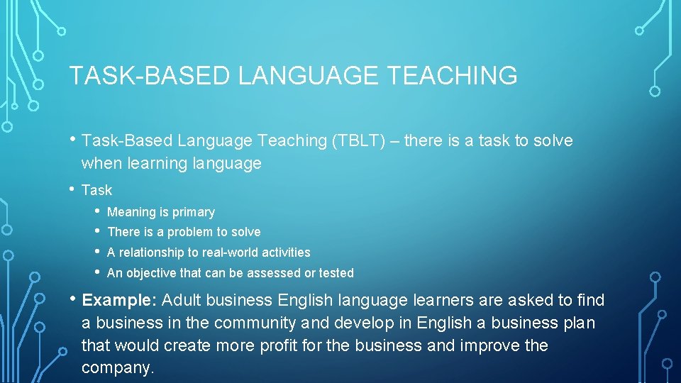 TASK-BASED LANGUAGE TEACHING • Task-Based Language Teaching (TBLT) – there is a task to