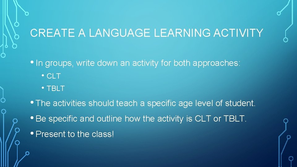 CREATE A LANGUAGE LEARNING ACTIVITY • In groups, write down an activity for both