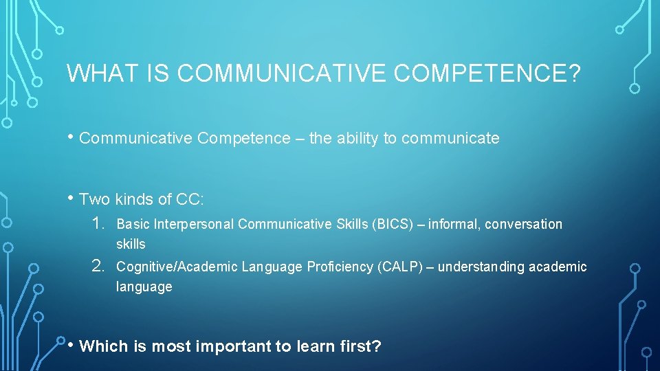 WHAT IS COMMUNICATIVE COMPETENCE? • Communicative Competence – the ability to communicate • Two