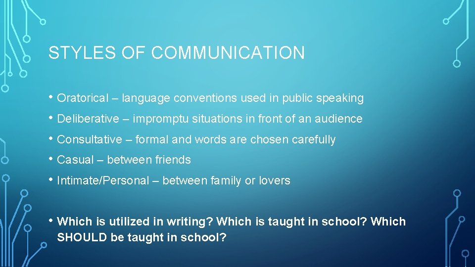 STYLES OF COMMUNICATION • Oratorical – language conventions used in public speaking • Deliberative