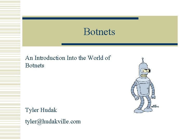 Botnets An Introduction Into the World of Botnets Tyler Hudak tyler@hudakville. com 