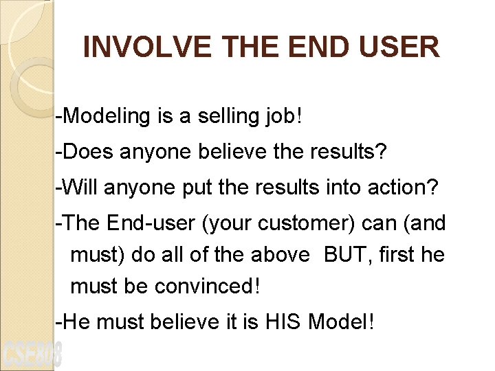 INVOLVE THE END USER -Modeling is a selling job! -Does anyone believe the results?