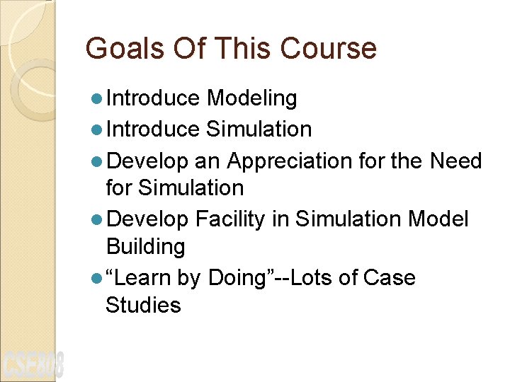 Goals Of This Course l Introduce Modeling l Introduce Simulation l Develop an Appreciation